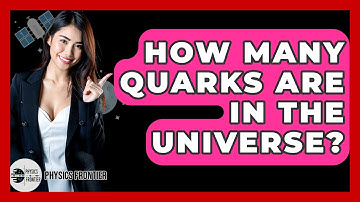 How Many Quarks Are In The Universe? - Physics Frontier