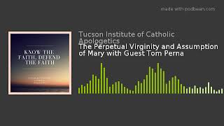 The Perpetual Virginity and Assumption of Mary with Guest Tom Perna