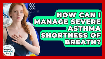 How Can I Manage Severe Asthma Shortness Of Breath? - Everyday Asthma Tips