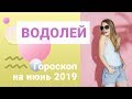 ВОДОЛЕЙ. Гороскоп на июнь 2019 года