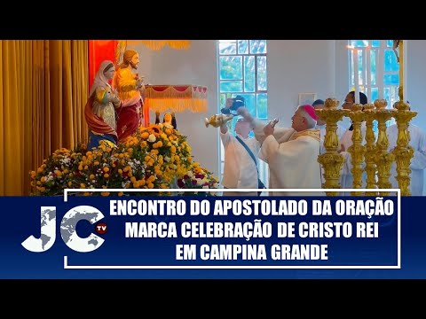 Encontro do Apostolado da Oração marca Celebração de Cristo Rei em Campina Grande – JCTV – 26/11/24