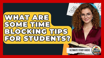What Are Some Time Blocking Tips For Students? - Ultimate Study Hacks