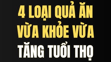Bác sĩ tiết lộ 4 loại quả tốt giúp kéo dài tuổi thọ bạn nên ăn