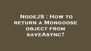Famous NodeJS : How to return a Mongoose object from saveAsync? Profile
