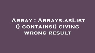 Famous Array : Arrays.asList().contains() giving wrong result Net Worth