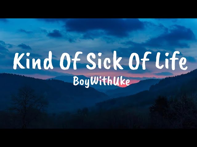 BoyWithUke - Kind Of Sick Of Life | Lyrics By Nikki class=