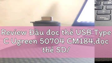 Review Đầu đọc thẻ USB Type C Ugreen 50704 CM184,đọc thẻ SD/TF Chính Hãng Vỏ Nhôm