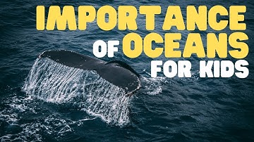 Importance of Oceans for Kids | Learn why Earth
