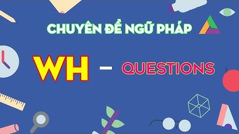 Ngữ pháp: Cách đặt câu hỏi với " Wh - Question"  đầy đủ nhất