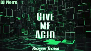 DJ Pierre - Give me Acid | (Bigroom / Techno) | [Original Mix]