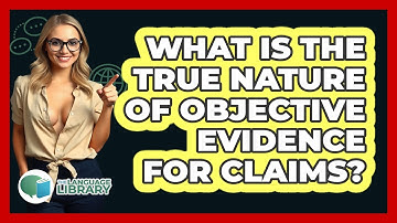 What Is The True Nature Of Objective Evidence For Claims? - The Language Library