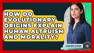 How Do Evolutionary Origins Explain Human Altruism And Morality? - Learn About Atheism