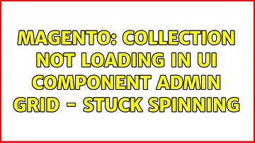 Magento: Collection not loading in Ui Component Admin Grid - stuck spinning (2 Solutions!!)