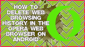 How to Delete Web Browsing History in the Opera Web Browser on Android