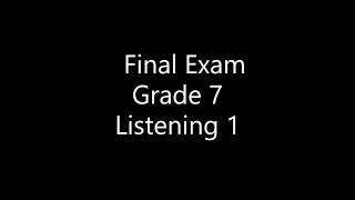 Grade 7  Final Exam  Listening 1
