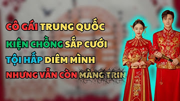Cô Gái 24 Tuổi Kiện Chồng Sắp Cưới HẤP DIÊM Mình Nhưng Kiểm Tra Thì Vẫn Còn Trinh