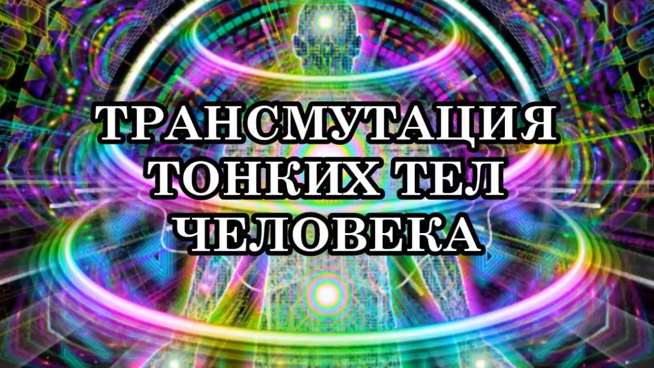 Трансмутация. Трансмутация человека. Низкие вибрации. Слои тонких тел.