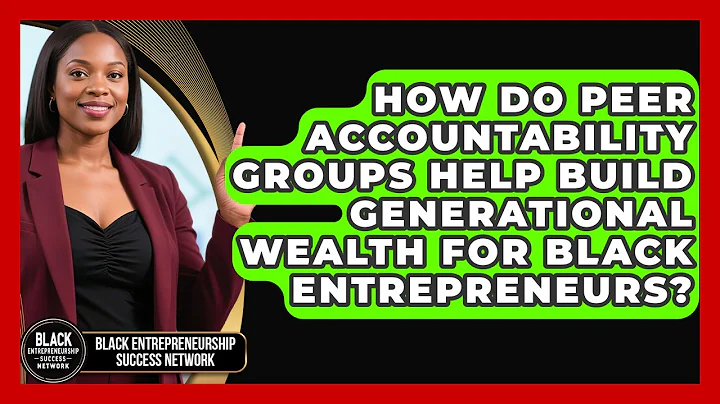 How Do Peer Accountability Groups Help Build Generational Wealth for Black Entrepreneurs?