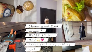 فلوج /يومياتي تحدى الصحيان ٦صباحا و رياضة اكل صحى ليوم كامل بعد لخبطة العيد و رمضان what in my day