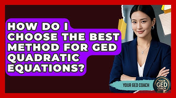 How Do I Choose The Best Method For GED Quadratic Equations? - Your GED Coach
