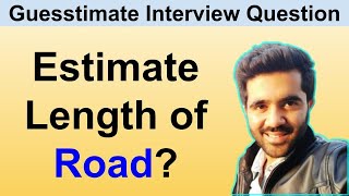 How to solve Guesstimate Questions in Interviews: Estimate the Length of Road