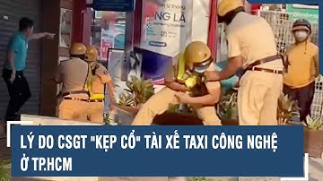 Tài xế taxi công nghệ bị CSGT khống chế do giật biên bản vi phạm ở TPHCM l VTs