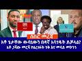ሰበር መረጃ አቶ ጌታቸው ውሳኔውን በዳኛ አሳገዱት ይቻላል አቶ ጋሻው መርሻ የዘረገፉት ሃቅ እና መሳይ መኮንን Live