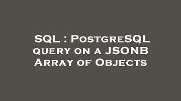 SQL : PostgreSQL query on a JSONB Array of Objects