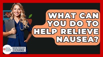 What Can You Do To Help Relieve Nausea? - Nursing Knowledge Exchange