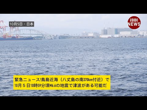 緊急ニュース!鳥島近海（八丈島の南370km付近）で10月５日10時59分頃M6.6の地震で津波がある可能だ