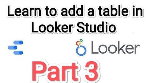 Add Table in Google Data Studio (Looker Studio) - Part 3