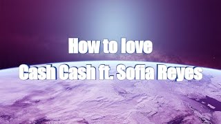Download Lagu LYRICS | How to love - Cash Cash ft. Sofia Reyes MP3