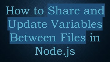 How to Share and Update Variables Between Files in Node.js