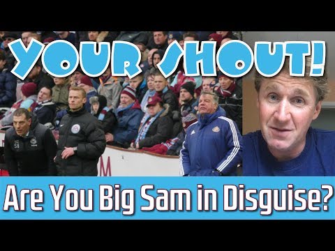 Are You Big Sam in Disguise? | Your Shout Fan Rant | Paul Talks Bilic Tactics