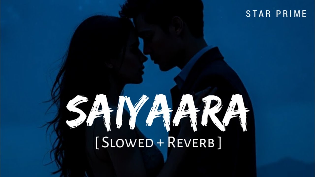 Saiyaara (Slowed + Reverb) | Faheem Abdullah | Star Prime