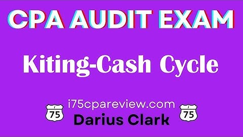 CPA Audit Exam-Cash Cycle- Kiting-Transaction Cycles-By Darius Clark-i75 #cpaexam