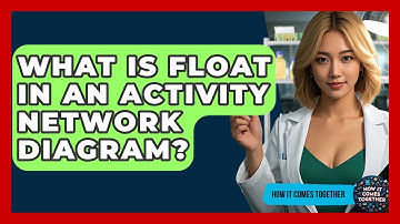 What Is Float In An Activity Network Diagram? - How It Comes Together
