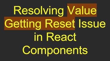 Resolving Value Getting Reset Issue in React Components