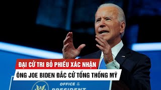 Đại cử tri bỏ phiếu xác nhận ông Joe Biden đắc cử tổng thống Mỹ