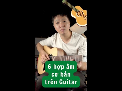 6 Hợp Âm Cơ Bản Trên Guitar nên học đầu tiên mới 2023