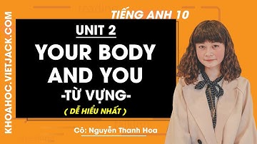 Tiếng Anh 10 - Unit 2 Your Body and You - Từ vựng - Cô Nguyễn Thanh Hoa (DỄ HIỂU NHẤT)