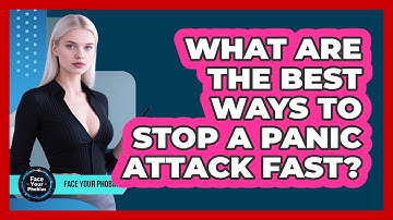 What Are The Best Ways To Stop A Panic Attack Fast? - Face Your Phobias