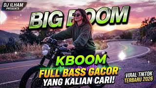 DJ ILHAM - BIG BOOM KBOOM FULL BASS GACOR SOUND VIRAL TIKTOK TERBARU 2026 YANG KALIAN CARI