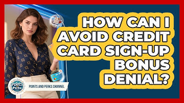 How Can I Avoid Credit Card Sign-up Bonus Denial? - Points and Perks Channel