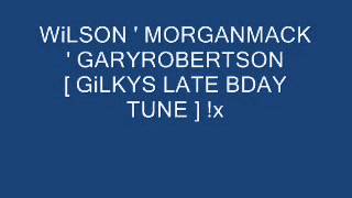 Wilson Morganmack Garyrobertson Gilkys Late Bday Tune X