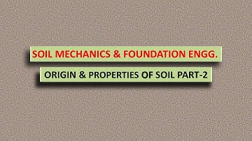 Origin & Properties of Soil Part-2 ||Soil Mechanics & Foundation Engineering