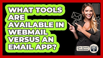What Tools Are Available In Webmail Versus An Email App?