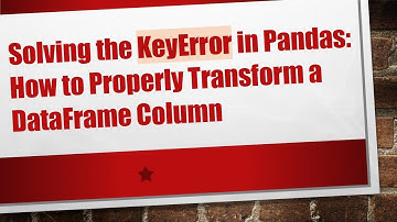 Solving the KeyError in Pandas: How to Properly Transform a DataFrame Column