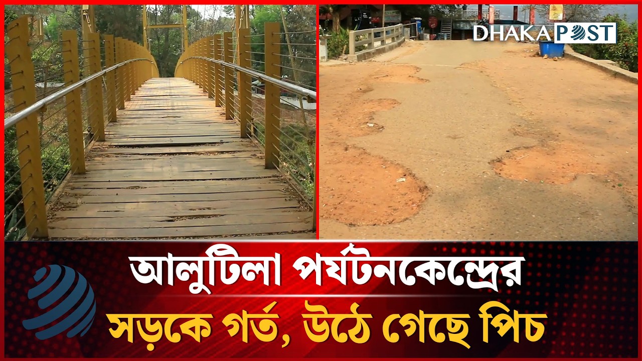 আলুটিলা পর্যটনকেন্দ্রের সড়কে গর্ত, উঠে গেছে পিচ | Alutila Tourist Center | Dhakapost News