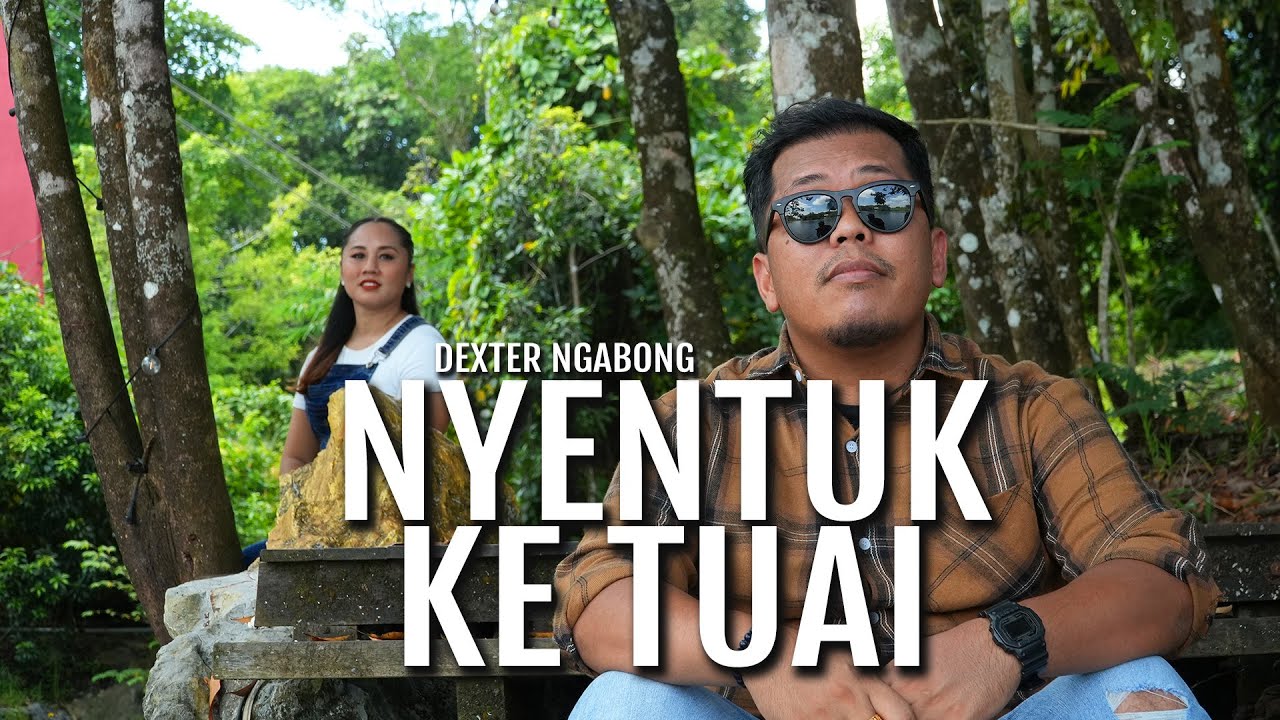 NYENTUK KE TUAI- DEXTER NGABONG (OFFICIAL MUSIC VIDEO)